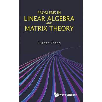 Problems in Linear Algebra and Matrix Theory - by  Fuzhen Zhang (Hardcover)