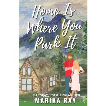 Home is Where You Park It - (Blueball Band of Brothers) by  Marika Ray (Paperback)