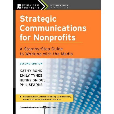 Strategic Communications for Nonprofits - (Jossey-Bass Nonprofit Guidebook) 2nd Edition by  Kathy Bonk & Emily Tynes & Henry Griggs & Phil Sparks