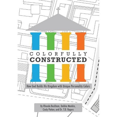 Colorfully Constructed - by  Tiffany D Rogers & Cynthia Patton & Debbie Mankin (Hardcover)