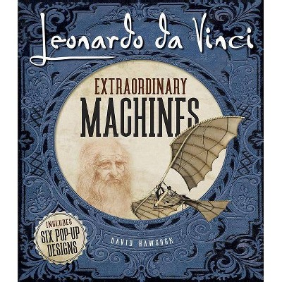 Leonardo Da Vinci: Extraordinary Machines - by  David Hawcock (Hardcover)