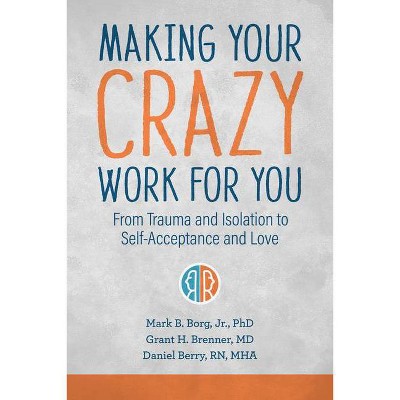 Making Your Crazy Work For You - By Mark B Borg & Grant H Brenner ...