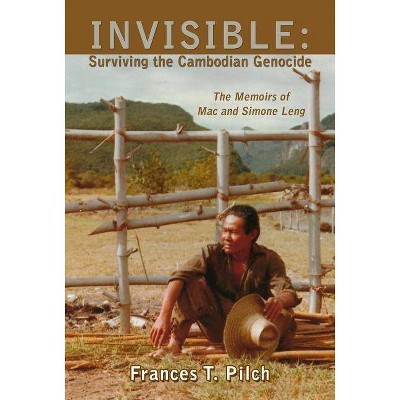 Invisible: Surviving the Cambodian Genocide - by  Frances T Pilch (Paperback)