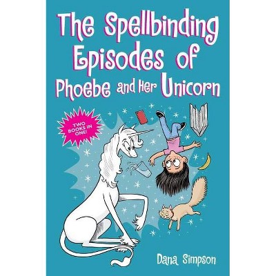 The Spellbinding Episodes of Phoebe and Her Unicorn - by Dana Simpson (Paperback)