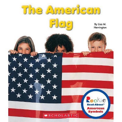 The American Flag (Rookie Read-About American Symbols) - by  Lisa M Herrington (Paperback)