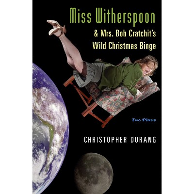 Miss Witherspoon and Mrs. Bob Cratchit's Wild Christmas Binge - by  Christopher Durang (Paperback)
