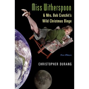 Miss Witherspoon and Mrs. Bob Cratchit's Wild Christmas Binge - by  Christopher Durang (Paperback) - 1 of 1