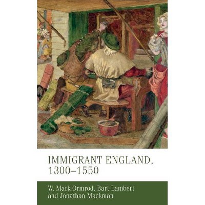 Immigrant England, 1300-1550 - (Manchester Medieval Studies) by  Mark Ormrod & Bart Lambert & Jonathan Mackman (Paperback)