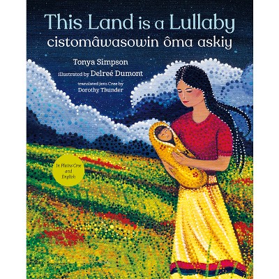 This Land Is a Lullaby / Cistomâwasowin Ôma Askiy - by  Tonya Simpson (Hardcover)