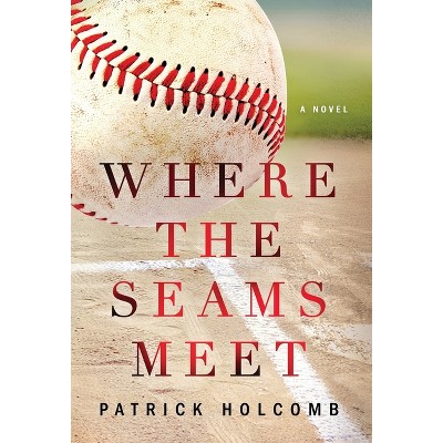 Where the Seams Meet - by  Patrick Holcomb (Hardcover)