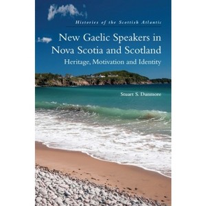 New Gaelic Speakers in Nova Scotia and Scotland - (Histories of the Scottish Atlantic) by Stuart S Dunmore - 1 of 1