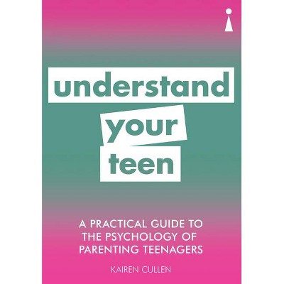 A Practical Guide to the Psychology of Parenting Teenagers - by  Kairen Cullen (Paperback)