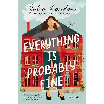 Everything Is Probably Fine - by  Julia London (Paperback)