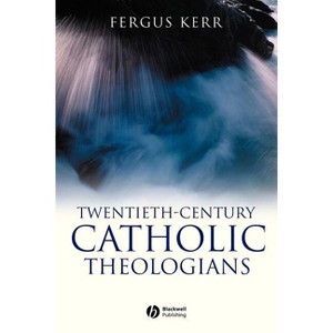 Twentieth-Century Catholic Theologians - by  Fergus Kerr (Paperback) - 1 of 1