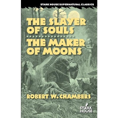 The Slayer of Souls / The Maker of Moons - by  Robert W Chambers (Paperback)
