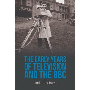 The Early Years of Television and the BBC - by  Jamie Medhurst (Paperback) - 1 of 1