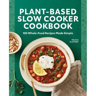 Plant-Based Slow Cooker Cookbook - by  Felicia Slattery (Paperback)