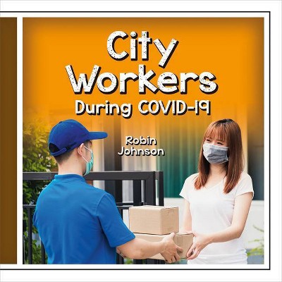 City Workers During Covid-19 - (Community Helpers During Covid-19) by  Robin Johnson (Paperback)