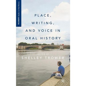 Place, Writing, and Voice in Oral History - (Palgrave Studies in Oral History) by  S Trower (Hardcover) - 1 of 1