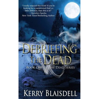 Debriefing the Dead - by  Kerry Blaisdell (Paperback)