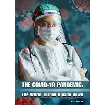 The Covid-19 Pandemic: The World Turned Upside Down - by  Hal Marcovitz (Hardcover)