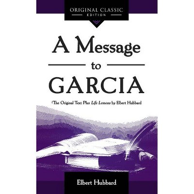 A Message to Garcia - (Original Classics) by  Elbert Hubbard (Paperback)