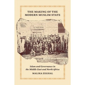 The Making of the Modern Muslim State - (Princeton Studies in Muslim Politics) by  Malika Zeghal (Hardcover) - 1 of 1