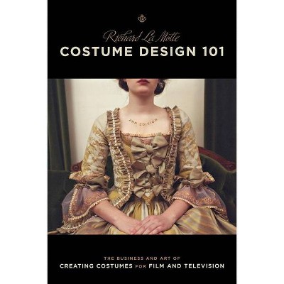 Costume Design 101 - 2nd Edition - (Costume Design 101: The Business & Art of Creating) by  Richard Lamotte (Paperback)