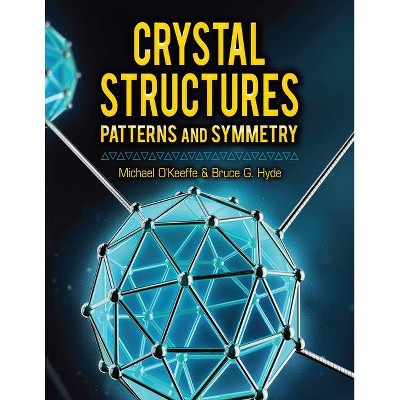 Crystal Structures: Patterns and Symmetry - by  Michael O'Keeffe & Bruce G Hyde (Paperback)