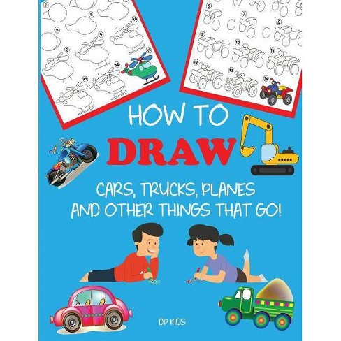 How To Draw Cars Trucks Planes And Other Things That Go Step By Step Drawing Books By Dp Kids Paperback Target