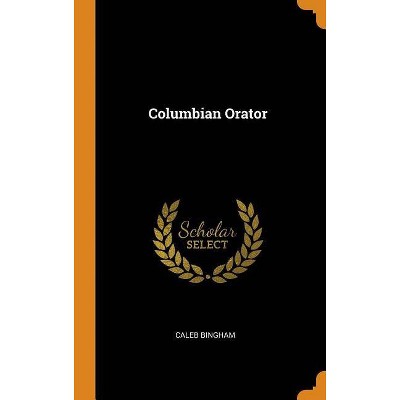 Columbian Orator - by  Caleb Bingham (Hardcover)