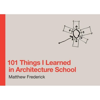 101 Things I Learned in Architecture School - by  Matthew Frederick (Hardcover)