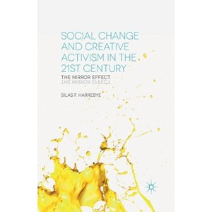Social Change and Creative Activism in the 21st Century - by  S Harrebye (Paperback) - 1 of 1