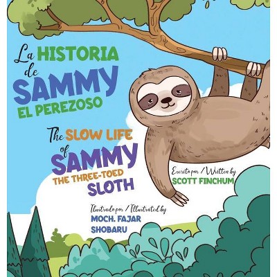 The Slow Life of Sammy, the Three-Toed Sloth - La Historia de Sammy el Perezoso - by  Scott Finchum (Hardcover)