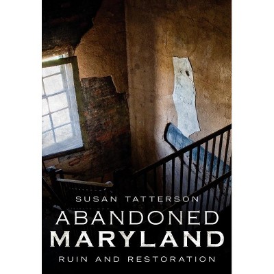  Abandoned Maryland : Ruin and Restoration -  by Susan Tatterson (Paperback) 