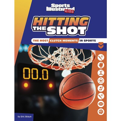Hitting the Shot - (Sports Illustrated Kids Heroes and Heartbreakers) by  Eric Braun (Paperback)