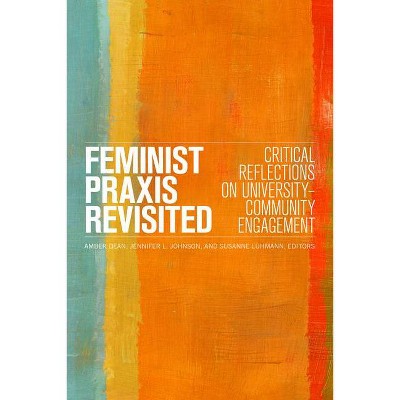 Feminist Praxis Revisited - by  Amber Dean & Jennifer L Johnson & Susanne Luhmann (Paperback)