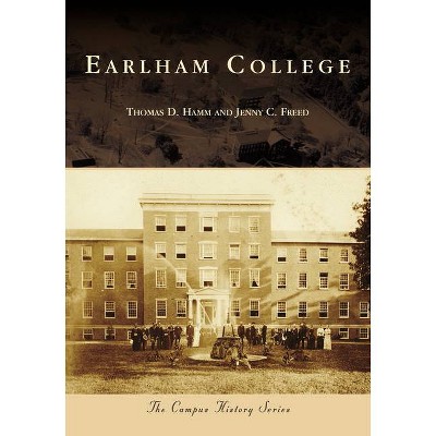 Earlham College - (Campus History) by  Thomas D Hamm & Jenny C Freed (Paperback)