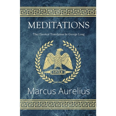 Meditations - The Classical Translation by George Long (Reader's Library Classics) - by  Marcus Aurelius (Paperback)