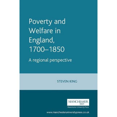 Poverty and Welfare in England, 1700-1850 - (Manchester Studies in Modern History) by  Steve King (Paperback)