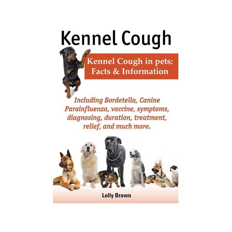 Kennel Cough. Including Symptoms, Diagnosing, Duration, Treatment, Relief, Bordetella, Canine Parainfluenza, Vaccine, and Much More. Kennel Cough in, 1 of 2