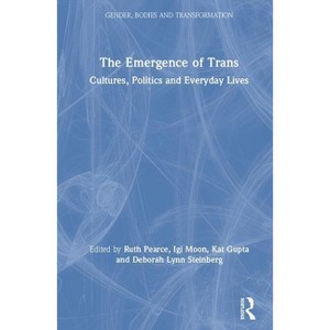 The Emergence of Trans - (Gender, Bodies and Transformation) by Ruth Pearce & Igi Moon & Kat Gupta - 1 of 1