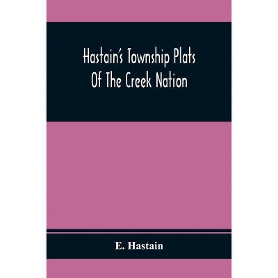 Hastain'S Township Plats Of The Creek Nation - by  E Hastain (Paperback)