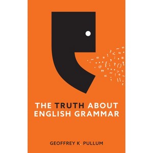 The Truth about English Grammar - by  Geoffrey K Pullum (Hardcover) - 1 of 1