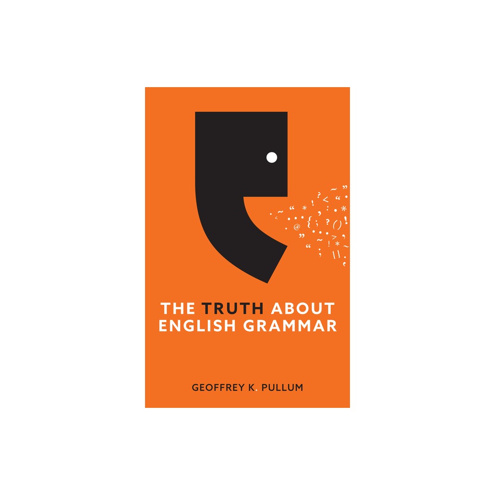 The Truth about English Grammar - by Geoffrey K Pullum (Hardcover)