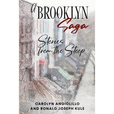 A Brooklyn Saga - by  Carolyn Angiolillo & Ronald Joseph Kule (Paperback)