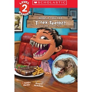 What If You Had T. Rex Teeth?: And Other Dinosaur Parts (Scholastic Reader, Level 2) - (What If You Had... ?) by  Sandra Markle (Paperback) - 1 of 1