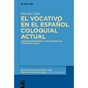 El Vocativo En El Español Coloquial Actual - (Beihefte Zur Zeitschrift Für Romanische Philologie) by  Fien de Latte (Hardcover) - 1 of 1
