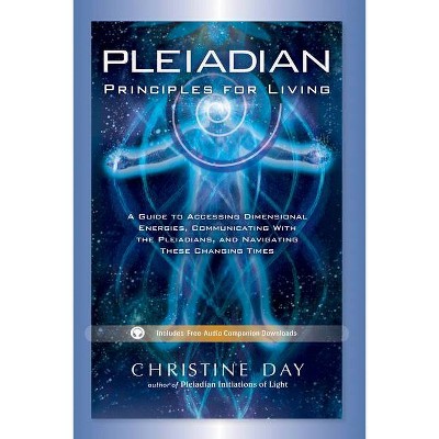 Pleiadian Principles for Living - by  Christine Day (Paperback)