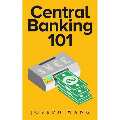 Central Banking 101 - by  Joseph J Wang (Paperback)